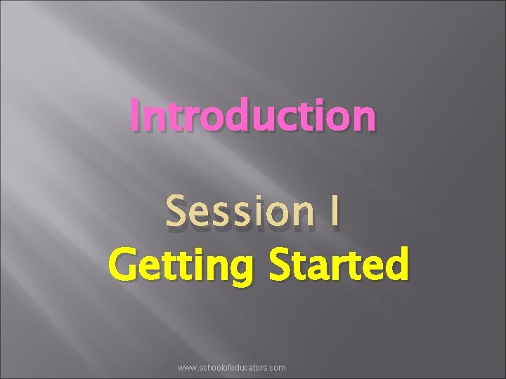 Introduction Session I Getting Started www. schoolofeducators. com 