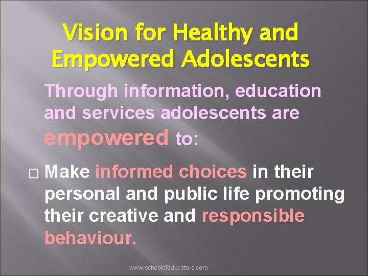 Vision for Healthy and Empowered Adolescents Through information, education and services adolescents are empowered