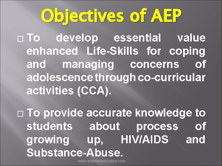 Objectives of AEP � � To develop essential value enhanced Life-Skills for coping and