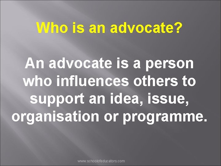Who is an advocate? An advocate is a person who influences others to support