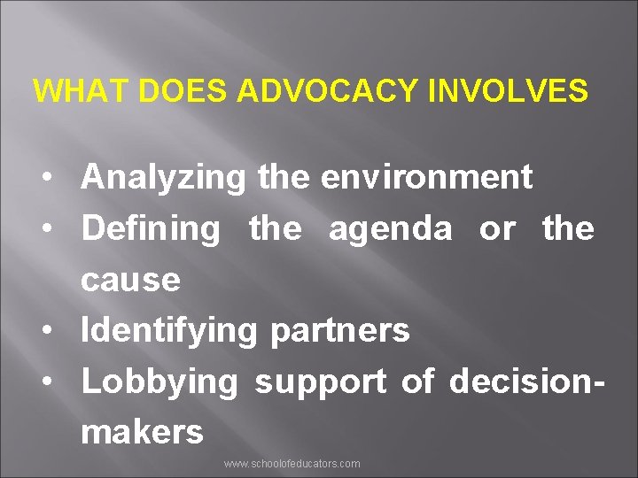 WHAT DOES ADVOCACY INVOLVES • Analyzing the environment • Defining the agenda or the