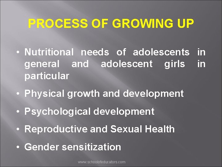 PROCESS OF GROWING UP • Nutritional needs of adolescents in general and adolescent girls