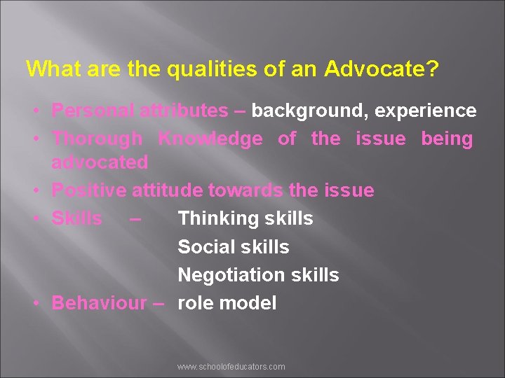 What are the qualities of an Advocate? • Personal attributes – background, experience •