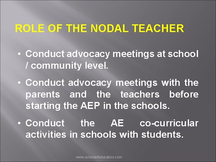 ROLE OF THE NODAL TEACHER • Conduct advocacy meetings at school / community level.