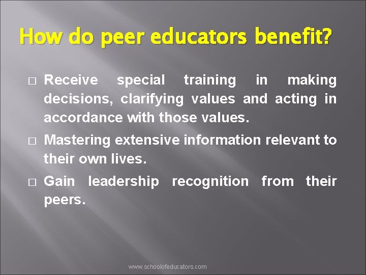 How do peer educators benefit? � Receive special training in making decisions, clarifying values