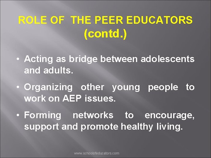 ROLE OF THE PEER EDUCATORS (contd. ) • Acting as bridge between adolescents and