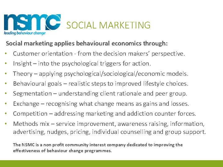 SOCIAL MARKETING Social marketing applies behavioural economics through: • Customer orientation - from the