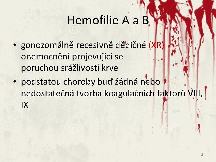 Hemofilie A a B • gonozomálně recesivně dědičné (XR) onemocnění projevující se poruchou srážlivosti