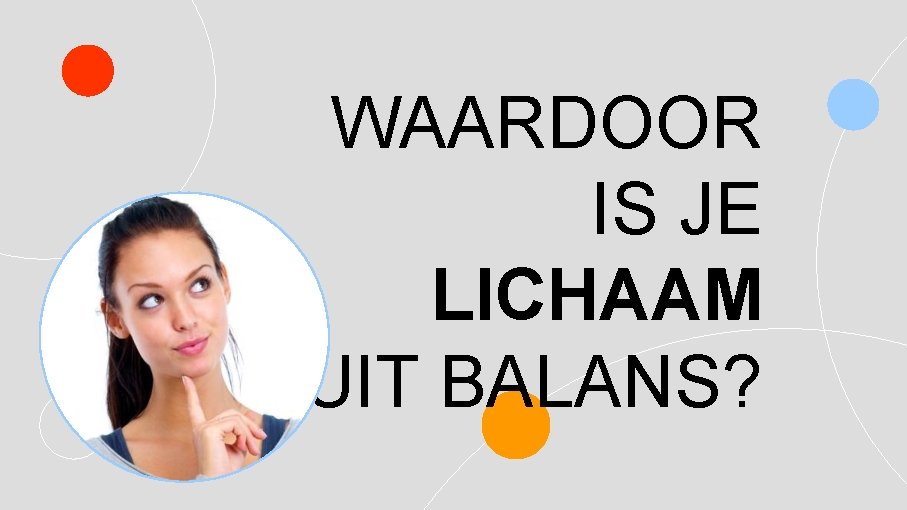 WAARDOOR IS JE LICHAAM UIT BALANS? 