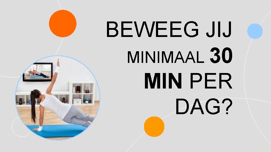 BEWEEG JIJ MINIMAAL 30 MIN PER DAG? 