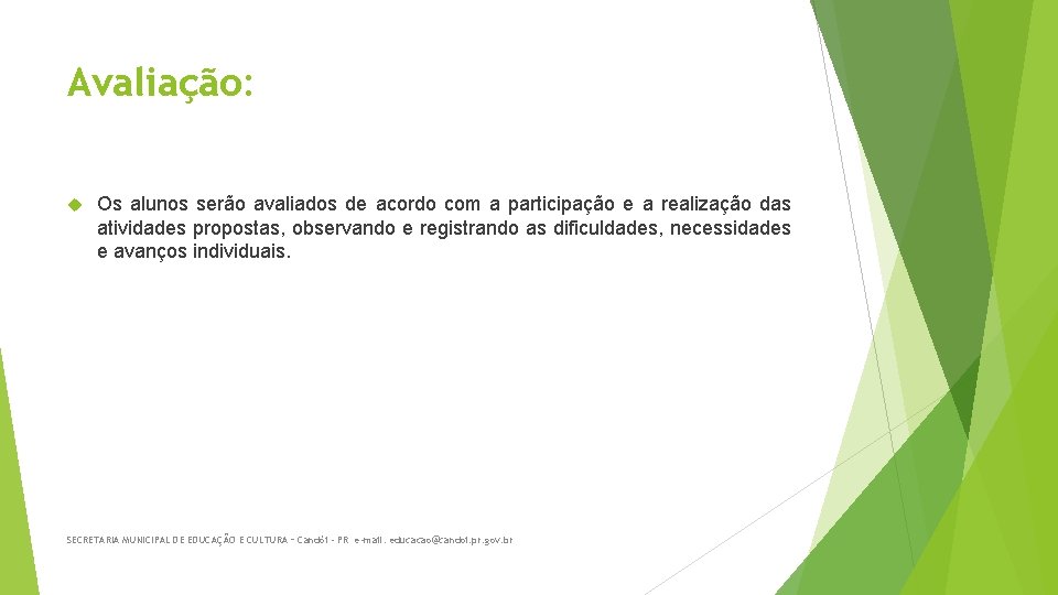 Avaliação: Os alunos serão avaliados de acordo com a participação e a realização das