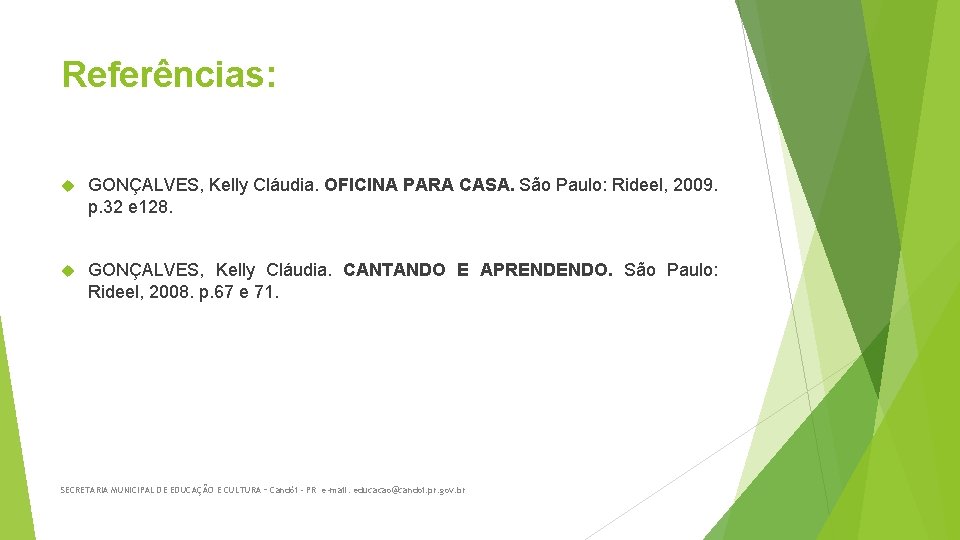 Referências: GONÇALVES, Kelly Cláudia. OFICINA PARA CASA. São Paulo: Rideel, 2009. p. 32 e