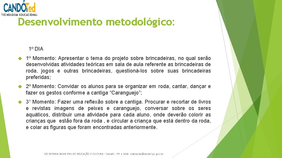 TECNOLOGIA EDUCACIONAL Desenvolvimento metodológico: 1º DIA 1º Momento: Apresentar o tema do projeto sobre