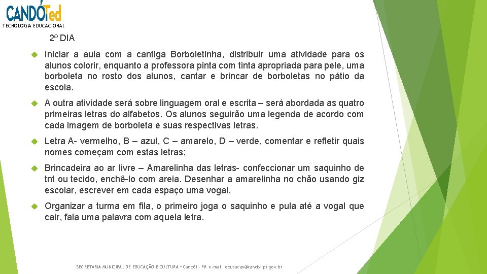 TECNOLOGIA EDUCACIONAL 2º DIA Iniciar a aula com a cantiga Borboletinha, distribuir uma atividade