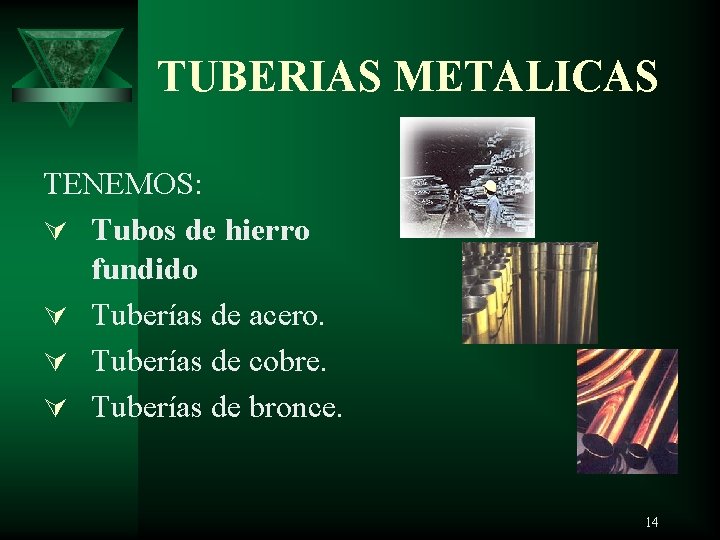 TUBERIAS METALICAS TENEMOS: Ú Tubos de hierro fundido Ú Tuberías de acero. Ú Tuberías