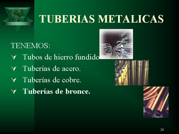 TUBERIAS METALICAS TENEMOS: Ú Tubos de hierro fundido Ú Tuberías de acero. Ú Tuberías