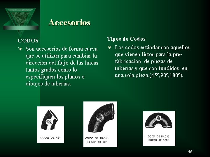  Accesorios CODOS Ú Son accesorios de forma curva que se utilizan para cambiar