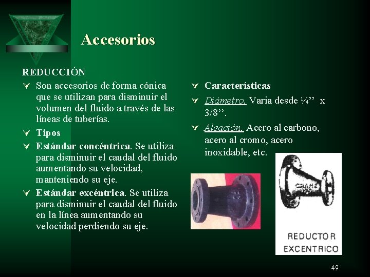 Accesorios REDUCCIÓN Ú Son accesorios de forma cónica que se utilizan para disminuir el