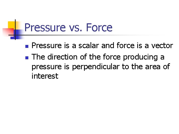Pressure vs. Force n n Pressure is a scalar and force is a vector