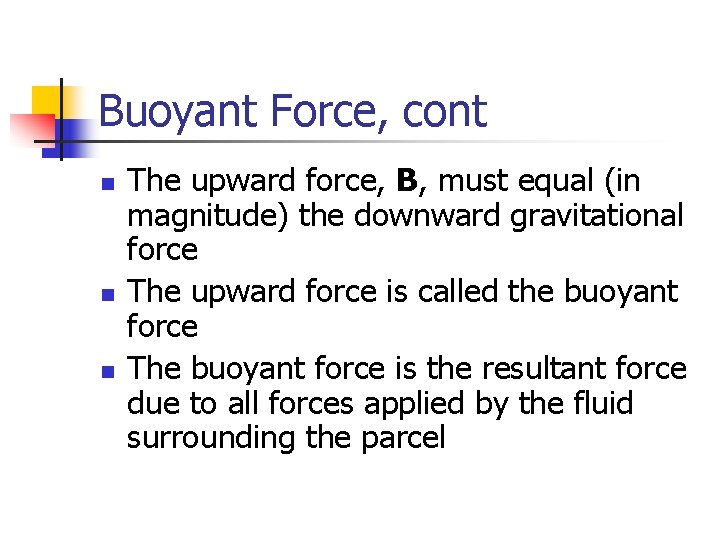 Buoyant Force, cont n n n The upward force, B, must equal (in magnitude)