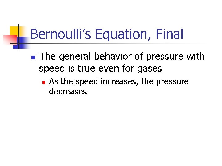 Bernoulli’s Equation, Final n The general behavior of pressure with speed is true even