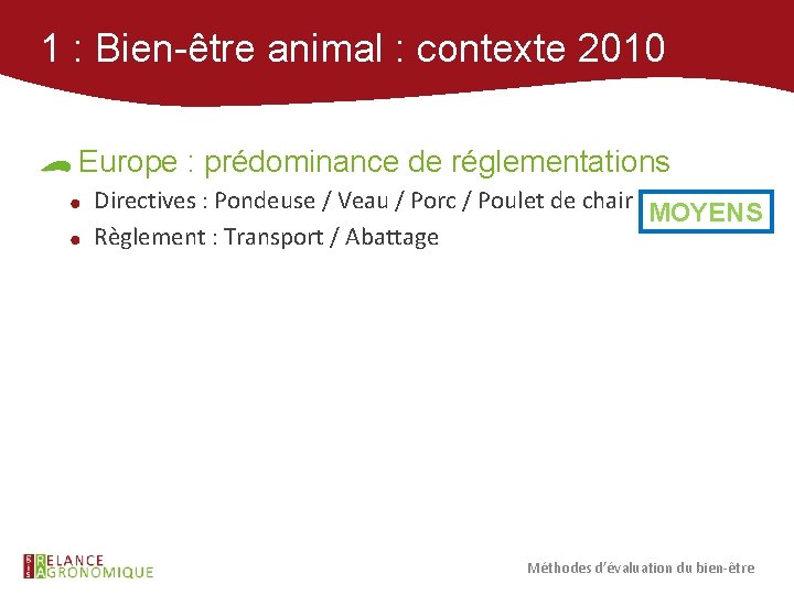 1 : Bien-être animal : contexte 2010 Europe : prédominance de réglementations Directives :