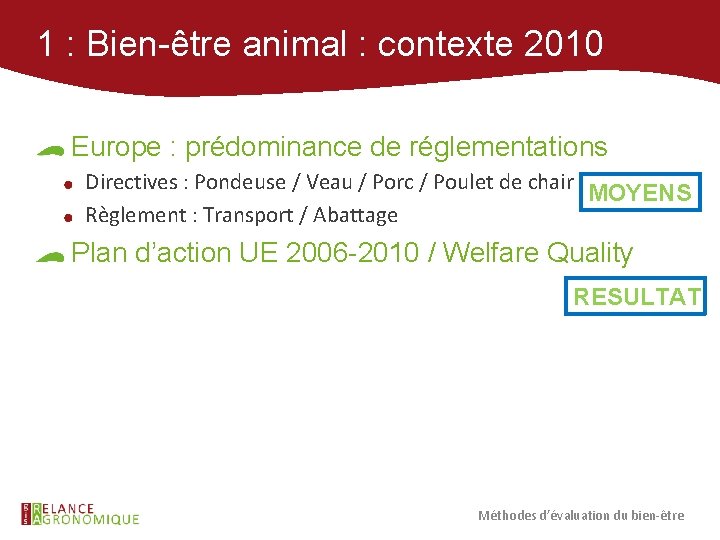 1 : Bien-être animal : contexte 2010 Europe : prédominance de réglementations Directives :