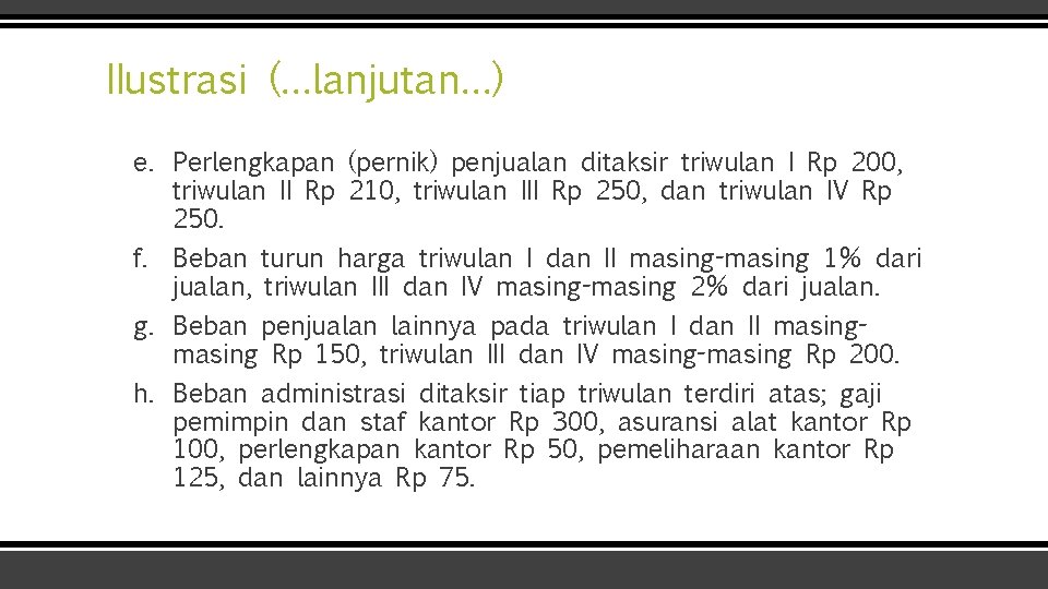 IIustrasi (…lanjutan…) e. Perlengkapan (pernik) penjualan ditaksir triwulan I Rp 200, triwulan II Rp