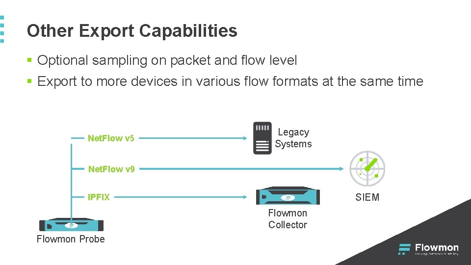 Other Export Capabilities § Optional sampling on packet and flow level § Export to