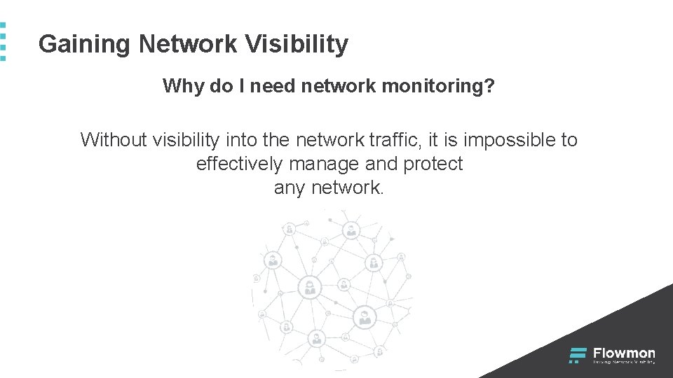 Gaining Network Visibility Why do I need network monitoring? Without visibility into the network