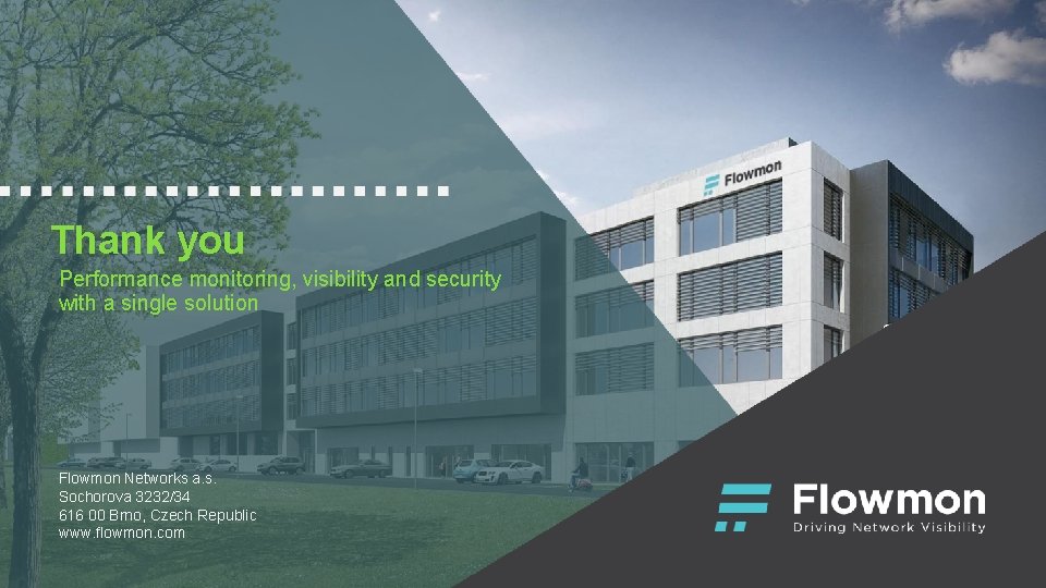 Thank you Performance monitoring, visibility and security with a single solution Flowmon Networks a.