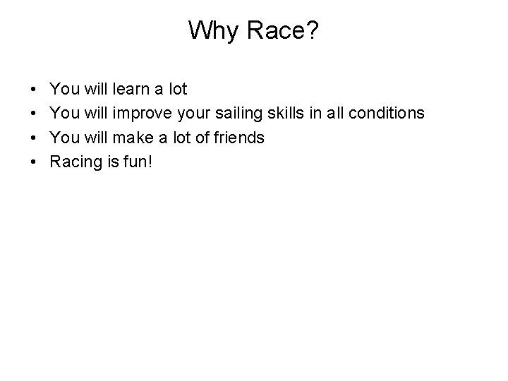 Why Race? • • You will learn a lot You will improve your sailing
