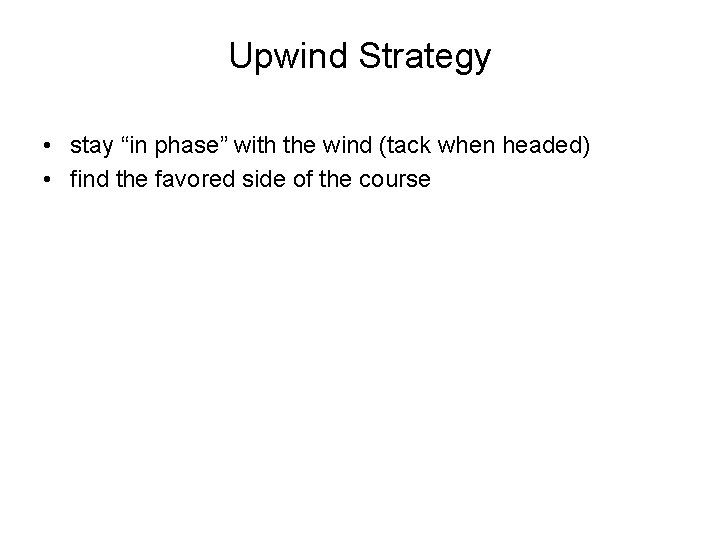Upwind Strategy • stay “in phase” with the wind (tack when headed) • find