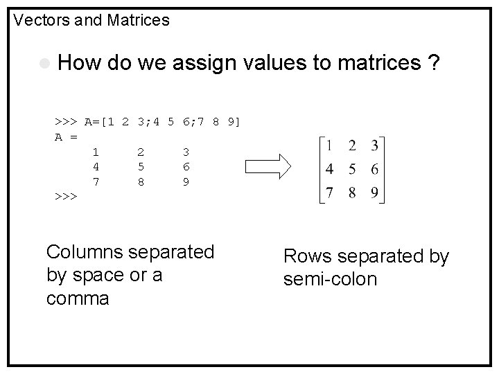 Vectors and Matrices l How do we assign values to matrices ? >>> A=[1