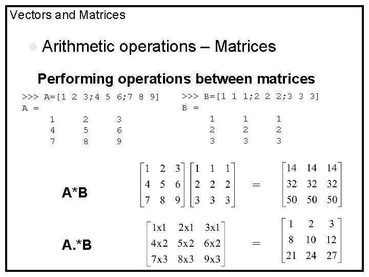 Vectors and Matrices l Arithmetic operations – Matrices Performing operations between matrices >>> A=[1