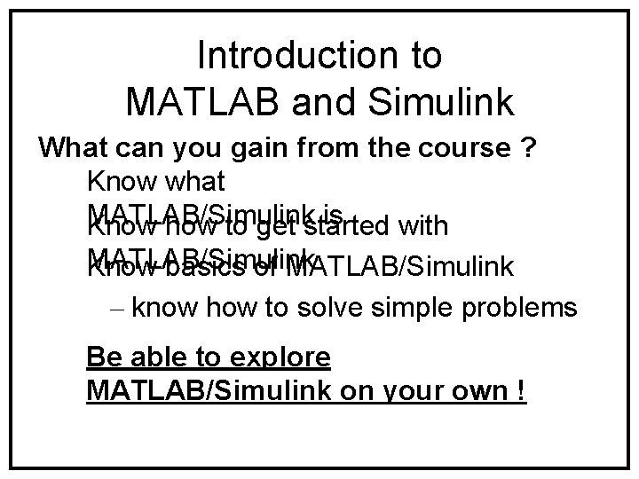 Introduction to MATLAB and Simulink What can you gain from the course ? Know