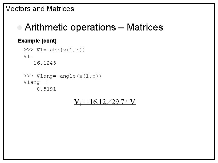 Vectors and Matrices l Arithmetic operations – Matrices Example (cont) >>> V 1= abs(x(1,