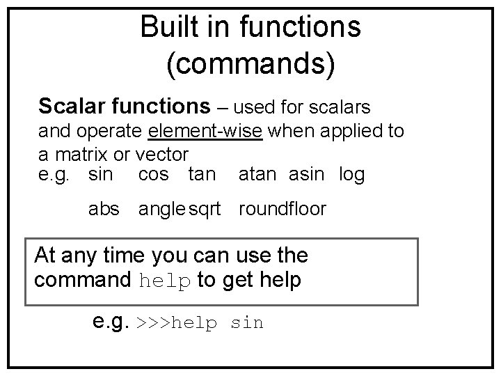Built in functions (commands) Scalar functions – used for scalars and operate element-wise when