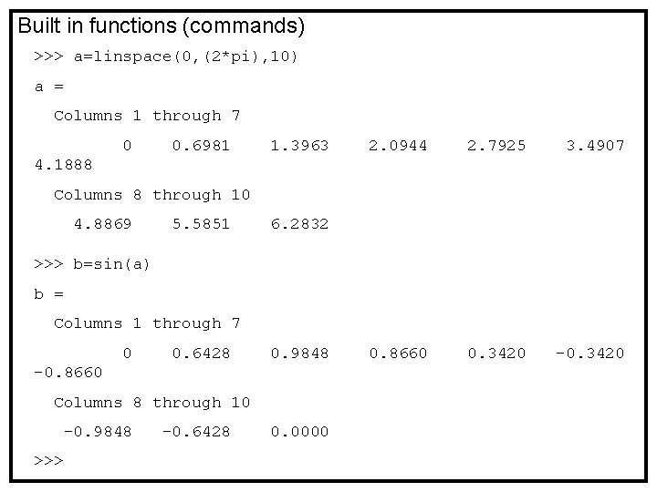 Built in functions (commands) >>> a=linspace(0, (2*pi), 10) a = Columns 1 through 7