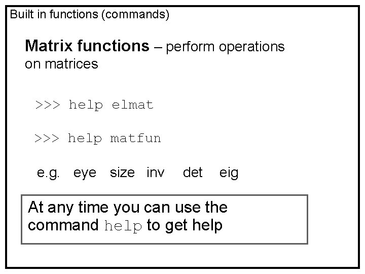 Built in functions (commands) Matrix functions – perform operations on matrices >>> help elmat