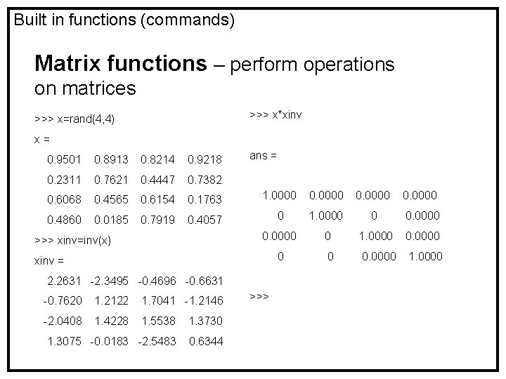 Built in functions (commands) Matrix functions – perform operations on matrices >>> x*xinv >>>