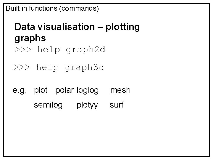 Built in functions (commands) Data visualisation – plotting graphs >>> help graph 2 d