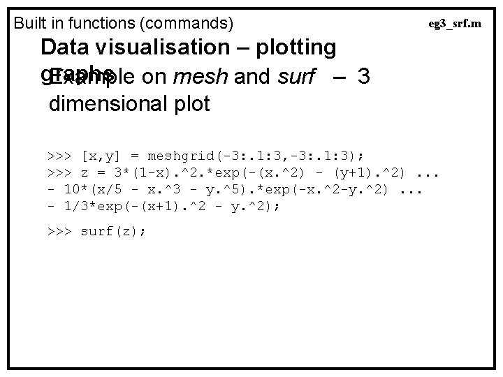 Built in functions (commands) eg 3_srf. m Data visualisation – plotting graphs Example on