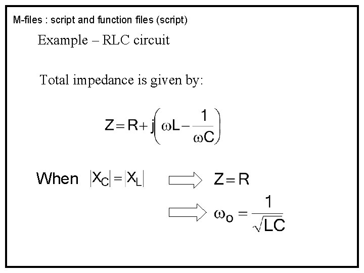 M-files : script and function files (script) Example – RLC circuit Total impedance is