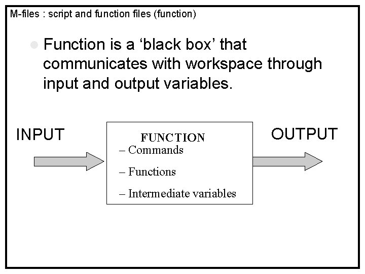 M-files : script and function files (function) l Function is a ‘black box’ that