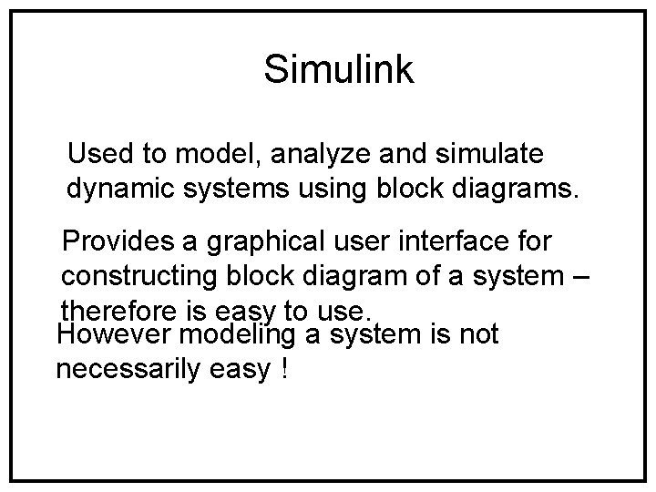 Simulink Used to model, analyze and simulate dynamic systems using block diagrams. Provides a