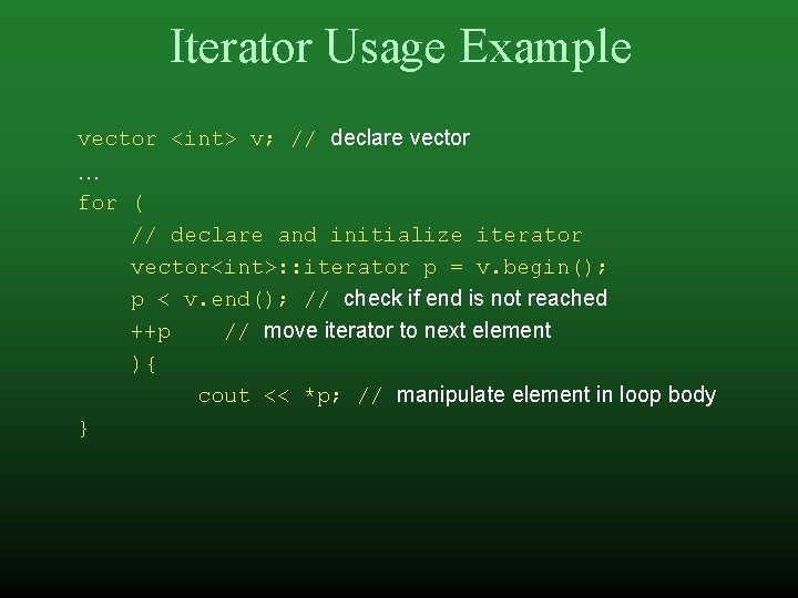 Iterator Usage Example vector <int> v; // declare vector … for ( // declare