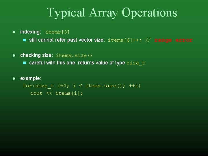 Typical Array Operations indexing: items[3] still cannot refer past vector size: items[6]++; // range