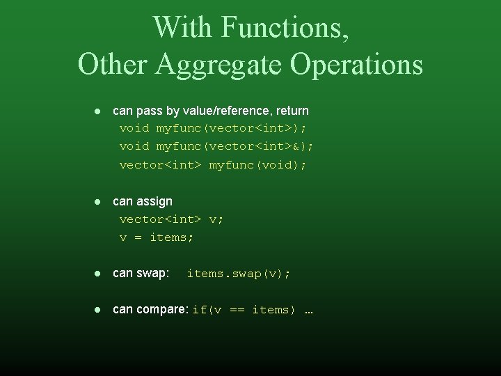 With Functions, Other Aggregate Operations can pass by value/reference, return void myfunc(vector<int>); void myfunc(vector<int>&);
