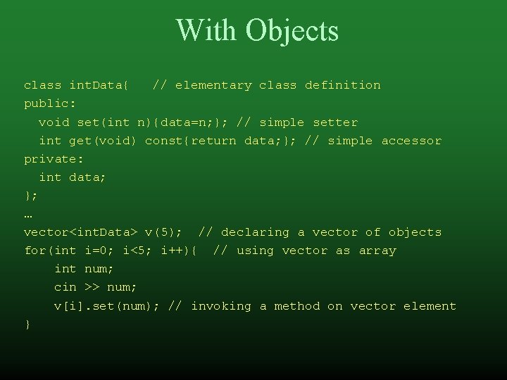 With Objects class int. Data{ // elementary class definition public: void set(int n){data=n; };